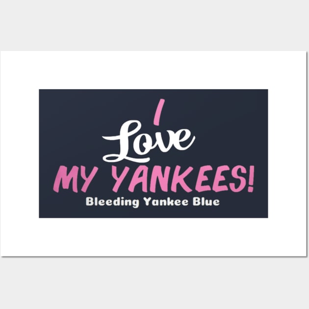 I Love my Yankees! Design Wall Art by Bleeding Yankee Blue